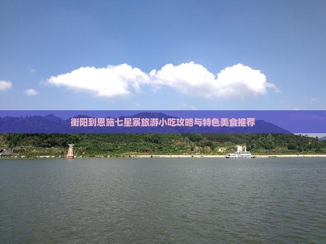衡阳到恩施七星寨旅游小吃攻略与特色美食推荐
