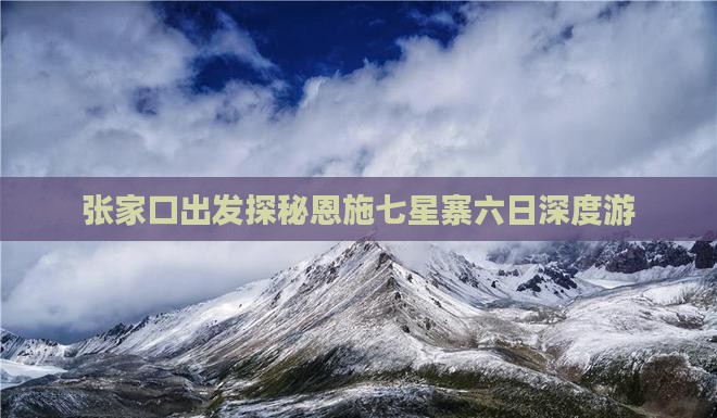 张家口出发探秘恩施七星寨六日深度游