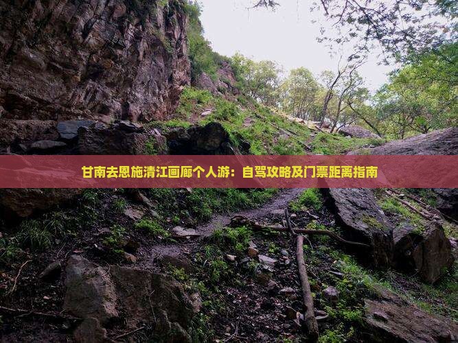 甘南去恩施清江画廊个人游：自驾攻略及门票距离指南