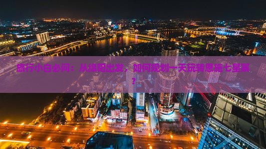 绵阳到恩施七星寨哪里玩