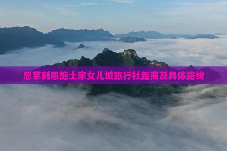 思茅到恩施土家女儿城旅行社