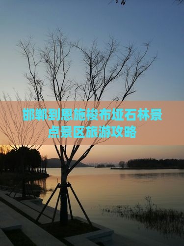 邯郸到恩施梭布垭石林景点