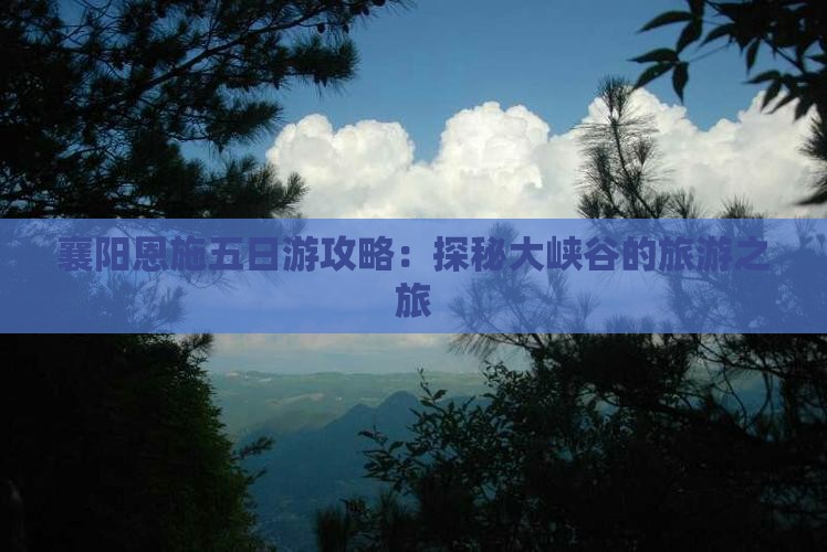 襄阳到恩施大峡谷五日游