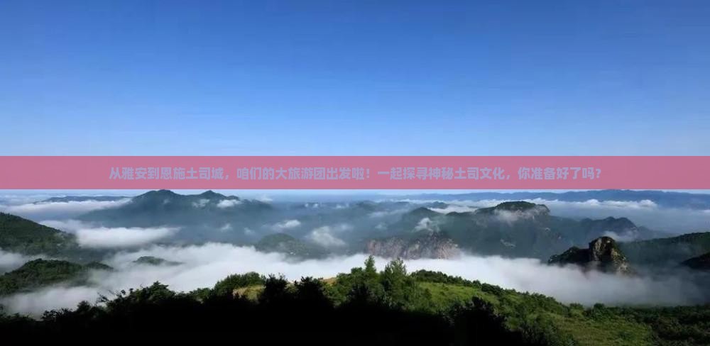 雅安到恩施土司城大型旅游团