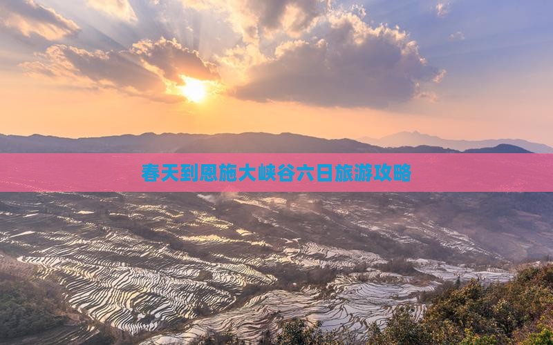 春天到恩施大峡谷六日游
