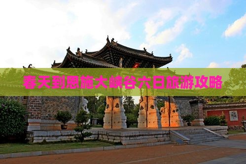 春天到恩施大峡谷六日游