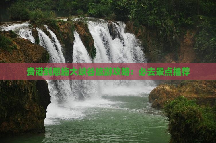 贵港到恩施大峡谷必去地 贵港到恩施大峡谷必去地