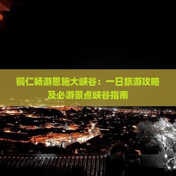 铜仁去恩施大峡谷一日