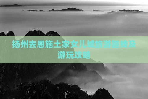 扬州去恩施土家女儿城旅游