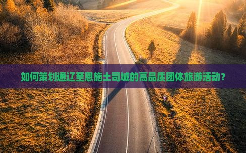 通辽去恩施土司城团体旅游