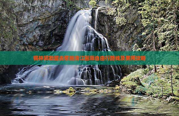 锡林郭勒盟去恩施清江画廊自由行