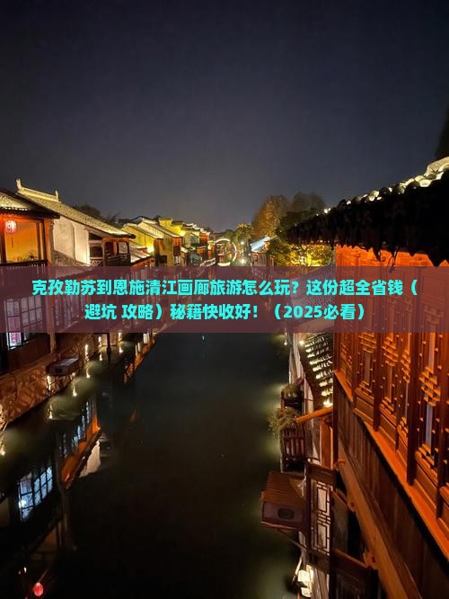 克孜勒苏到恩施清江画廊旅行社