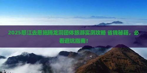 怒江去恩施腾龙洞团体旅游