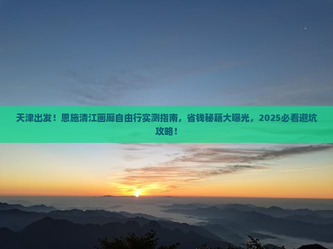 天津去恩施清江画廊自由行