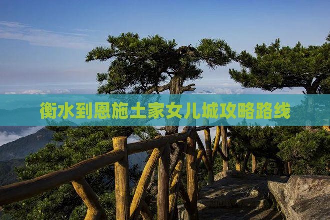 衡水到恩施土家女儿城攻略