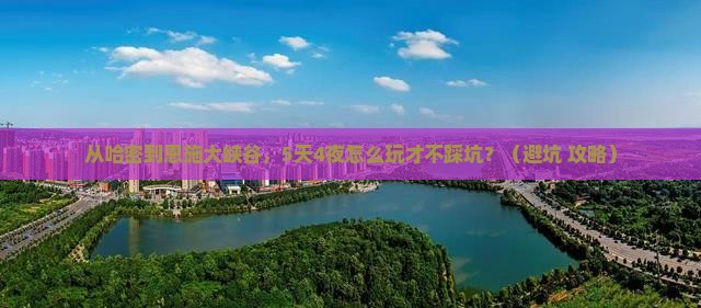 哈密到恩施大峡谷团体旅游