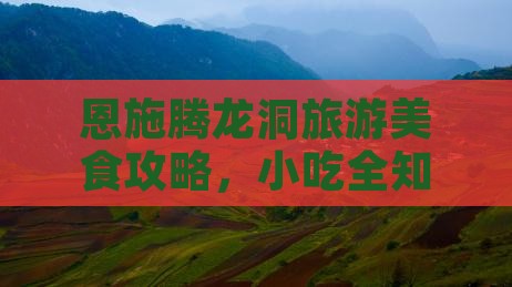 桐城去恩施腾龙洞旅游小吃