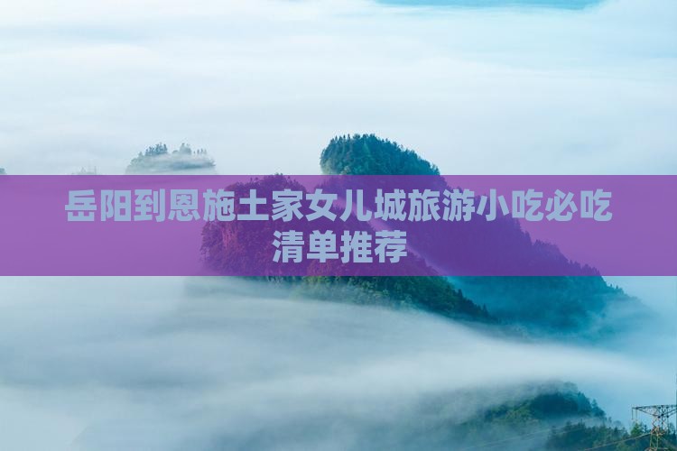 岳阳到恩施土家女儿城旅游小吃