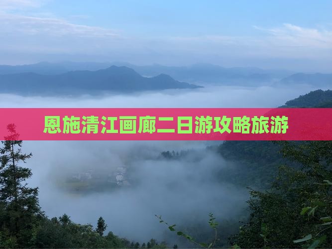 海北去恩施清江画廊二日游