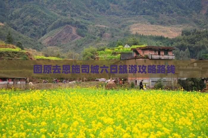 固原去恩施土司城六日游
