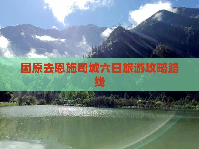 固原去恩施土司城六日游