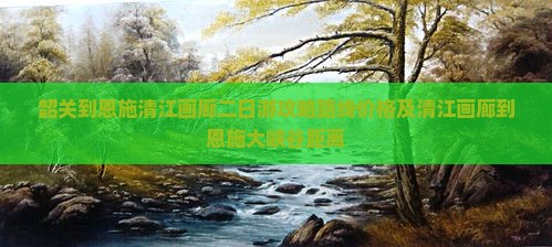 韶关到恩施清江画廊二日游
