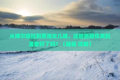 博尔塔拉到恩施土家女儿城旅游