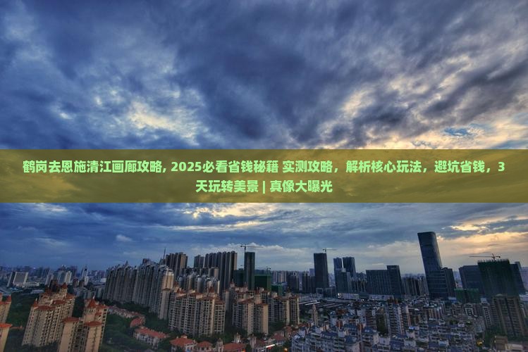 鹤岗去恩施清江画廊攻略