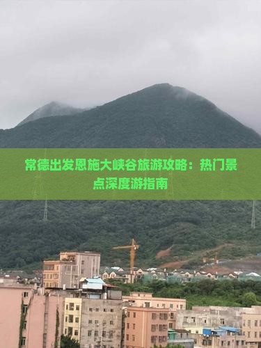 常德到恩施大峡谷哪里玩
