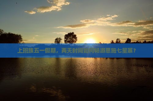 劳动节到恩施七星寨二日游