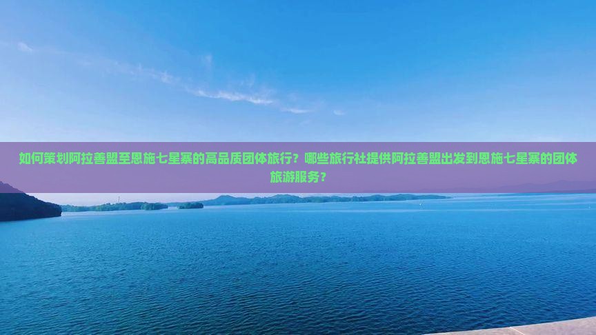 阿拉善盟去恩施七星寨团体旅游