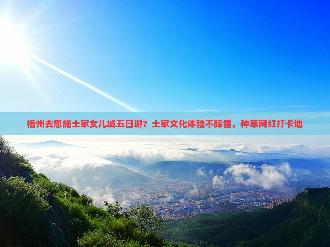 梧州去恩施土家女儿城五日游