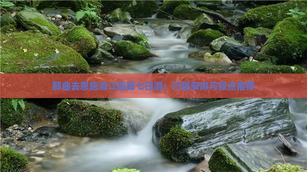 那曲去恩施清江画廊七日游
