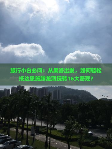果洛到恩施腾龙洞景点
