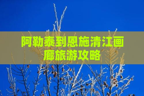 阿泰勒到恩施清江画廊攻略