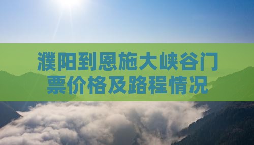濮阳到恩施大峡谷门票
