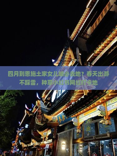 四月到恩施土家女儿城必去地
