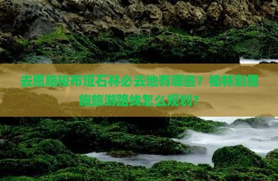 榆林去恩施梭布垭石林必去地
