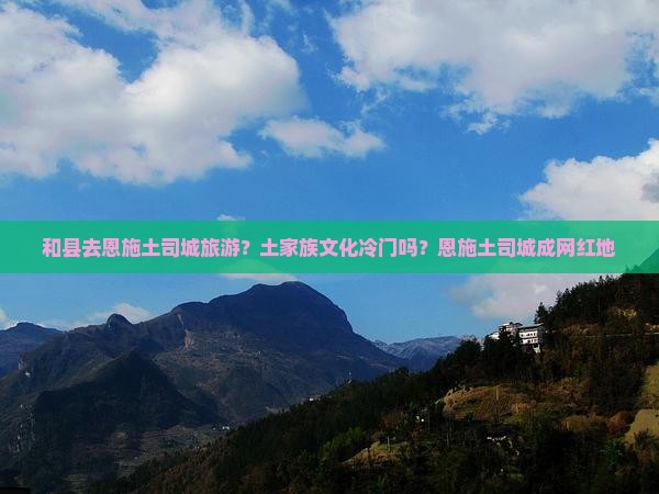 和县去恩施土司城旅游