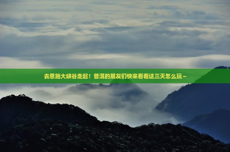 普洱去恩施大峡谷三日游