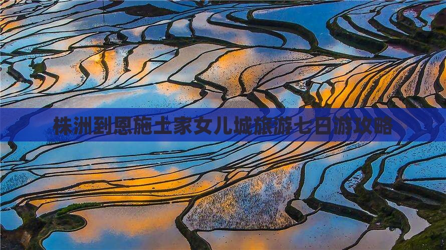 株洲到恩施土家女儿城七日游