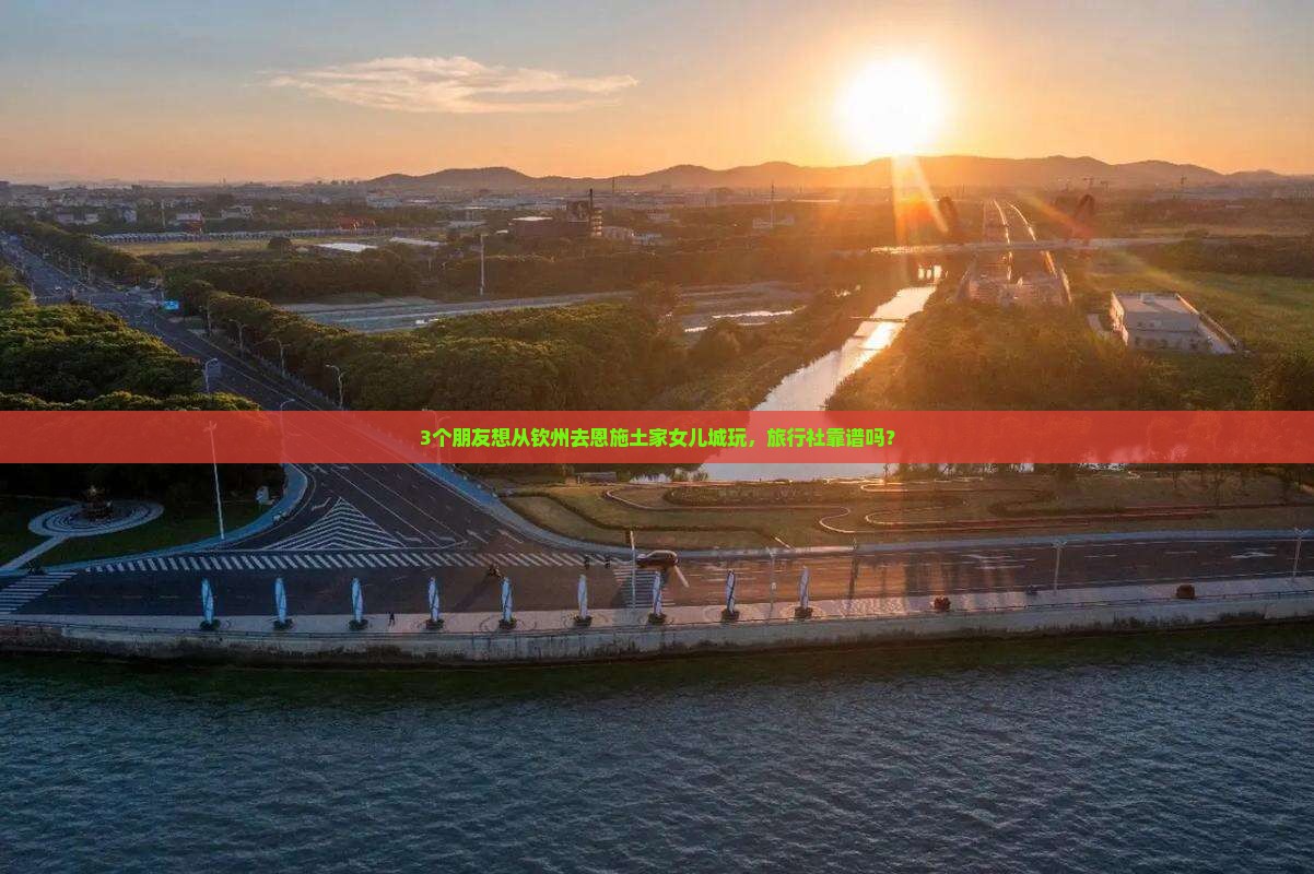 钦州到恩施土家女儿城旅行社