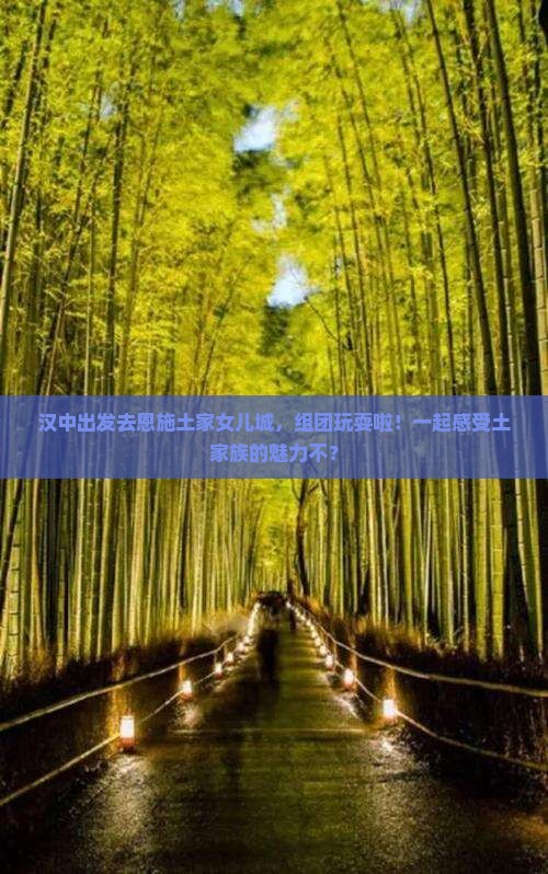 汉中去恩施土家女儿城团体旅游