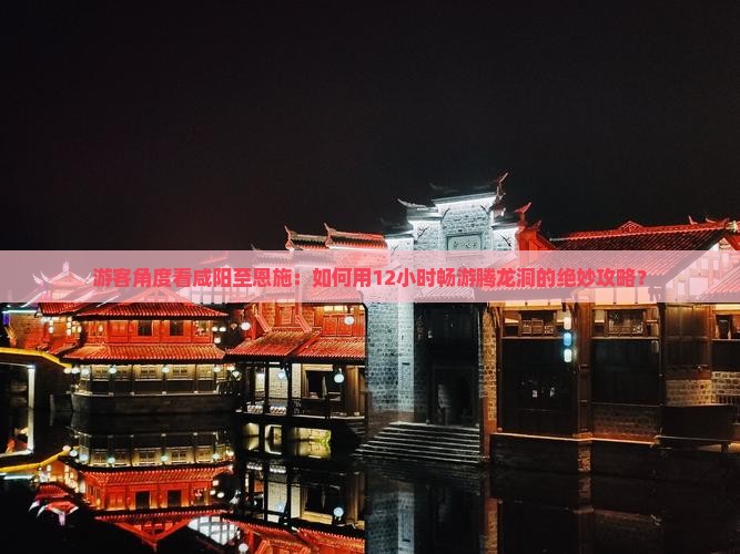 咸阳到恩施腾龙洞一日