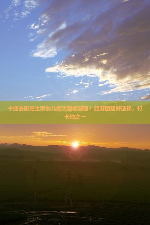 十堰去恩施土家女儿城大型旅游团