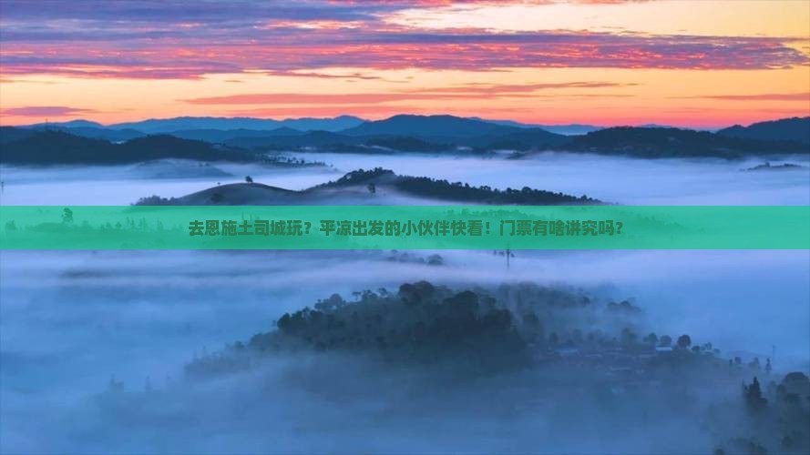 平凉去恩施土司城门票