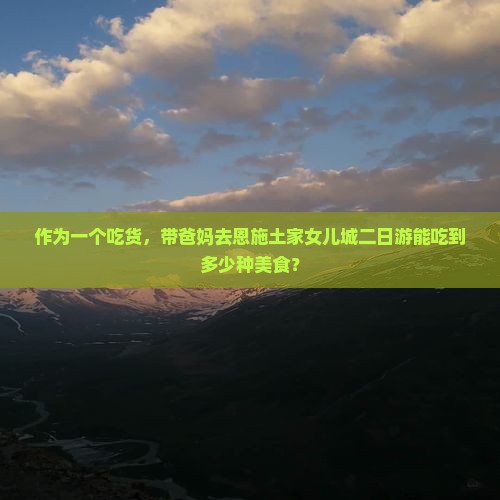 襄阳去恩施土家女儿城二日游
