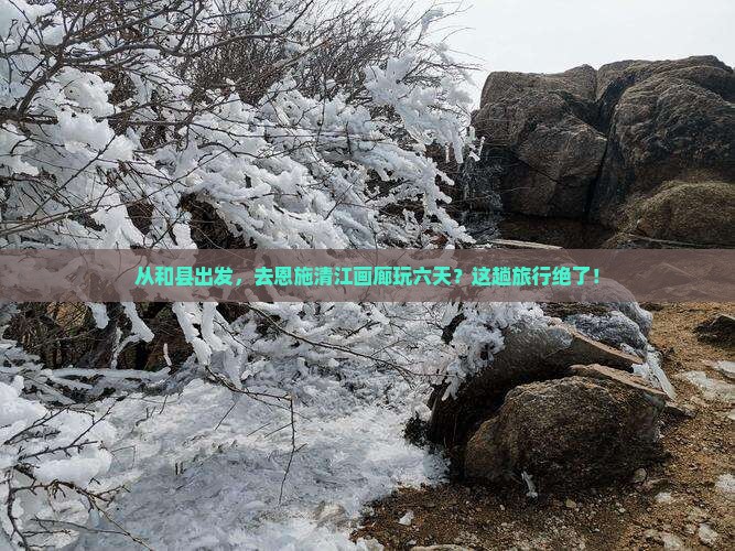 和县到恩施清江画廊六日游