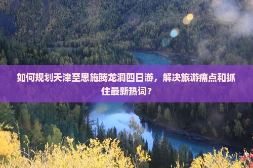 天津去恩施腾龙洞四日游