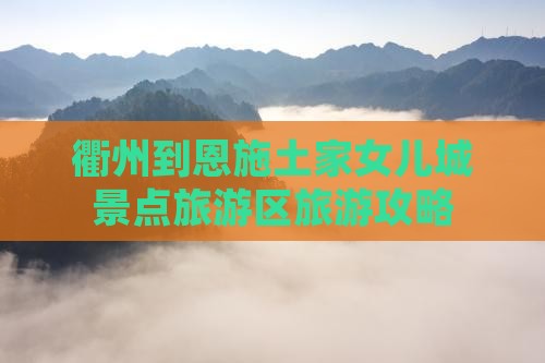 衢州去恩施土家女儿城景点